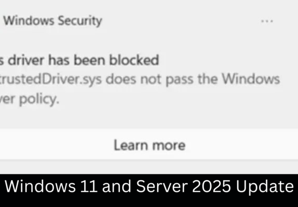 Windows 11 and Server 2025 Update: Block Untrusted Cross-Signed Kernel Drivers